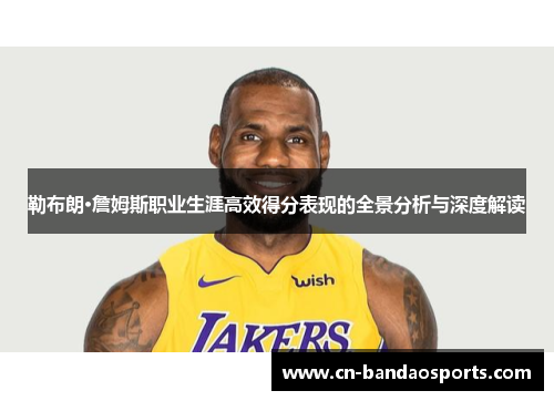 勒布朗·詹姆斯职业生涯高效得分表现的全景分析与深度解读