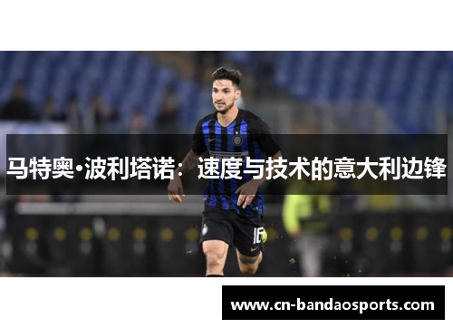 马特奥·波利塔诺：速度与技术的意大利边锋