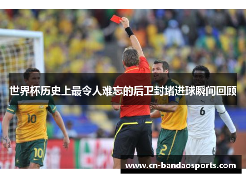 世界杯历史上最令人难忘的后卫封堵进球瞬间回顾