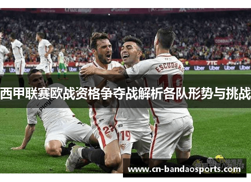 西甲联赛欧战资格争夺战解析各队形势与挑战