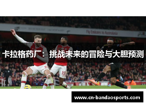 卡拉格药厂：挑战未来的冒险与大胆预测