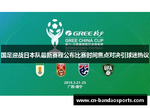 国足迎战日本队最新赛程公布比赛时间焦点对决引球迷热议 国足迎战日本队最新赛程公布比赛时间焦点对决引球迷热议