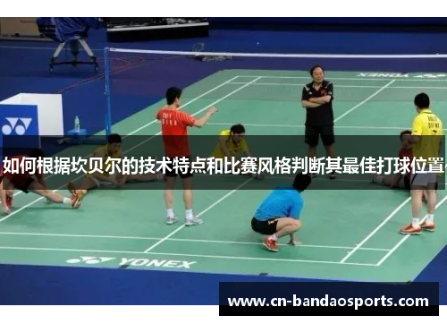 如何根据坎贝尔的技术特点和比赛风格判断其最佳打球位置 如何根据坎贝尔的技术特点和比赛风格判断其最佳打球位置